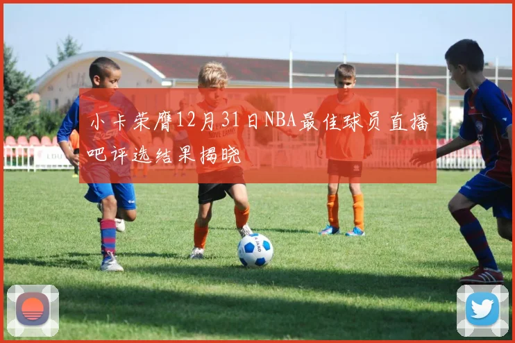 小卡荣膺12月31日NBA最佳球员直播吧评选结果揭晓