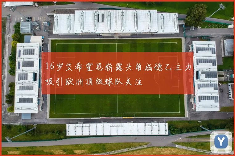 16岁艾希霍恩崭露头角成德乙主力吸引欧洲顶级球队关注