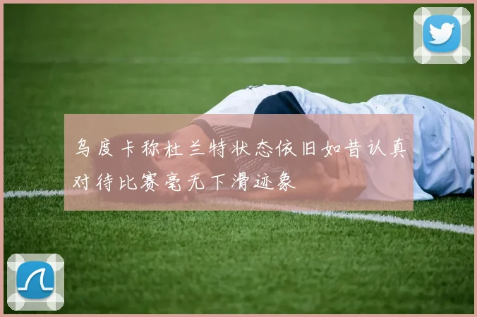 乌度卡称杜兰特状态依旧如昔认真对待比赛毫无下滑迹象